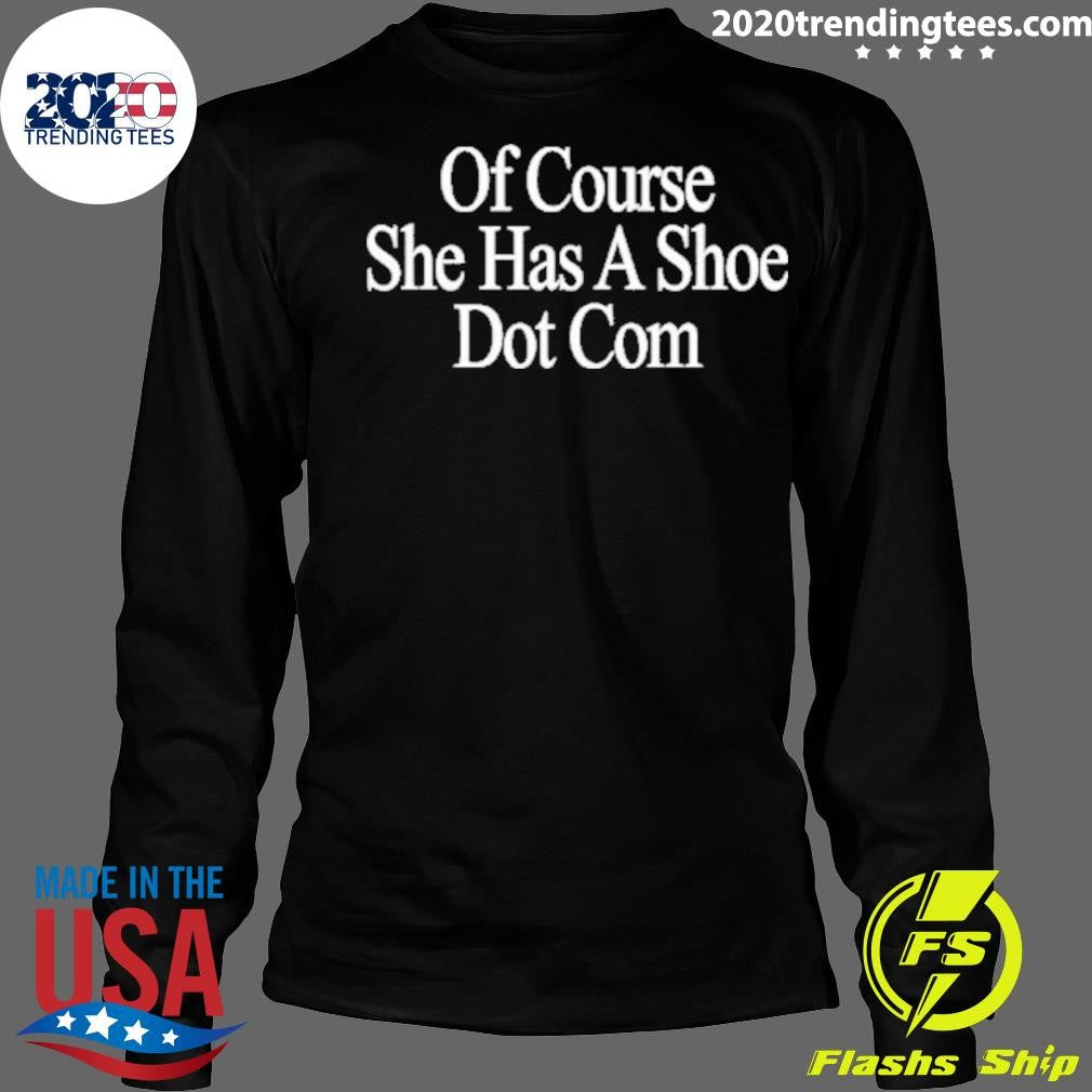 Original Of Course She Has A Shoe Dot Com - Adult & Kids T-Shirts, Sweatshirts & Hoodies apparel design preview 4