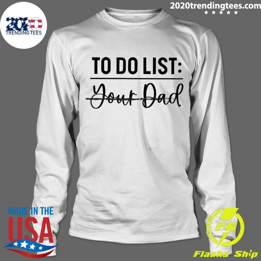 Original To Do List Your Dad - Adult & Kids T-Shirts, Sweatshirts & Hoodies apparel design preview 4
