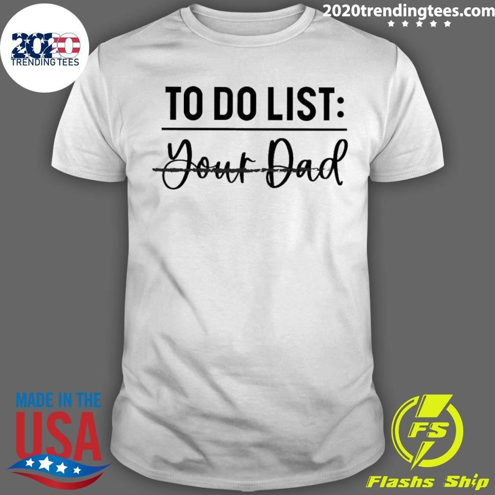 Original To Do List Your Dad - Adult & Kids T-Shirts, Sweatshirts & Hoodies apparel design preview 1