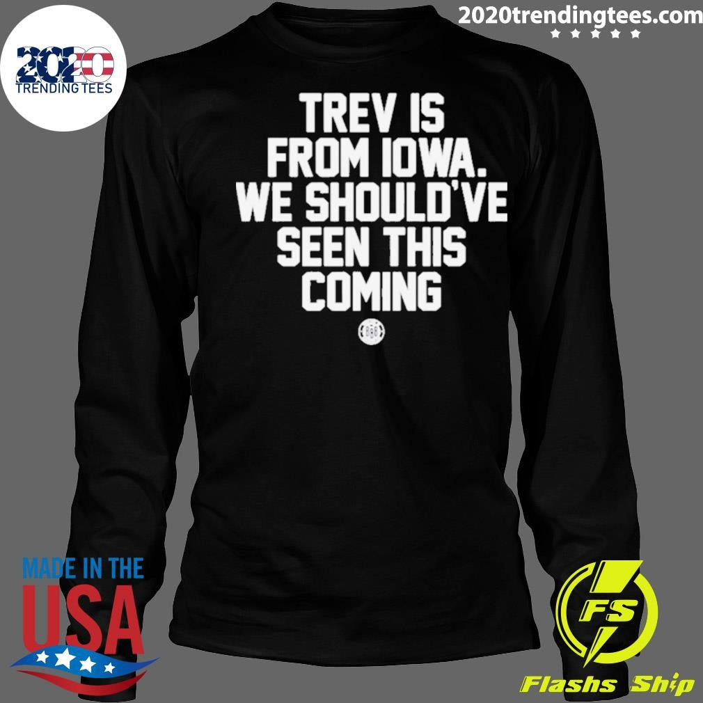 Original Trev Is From Iowa We Should've Seen This - Adult & Kids T-Shirts, Sweatshirts & Hoodies apparel design preview 4
