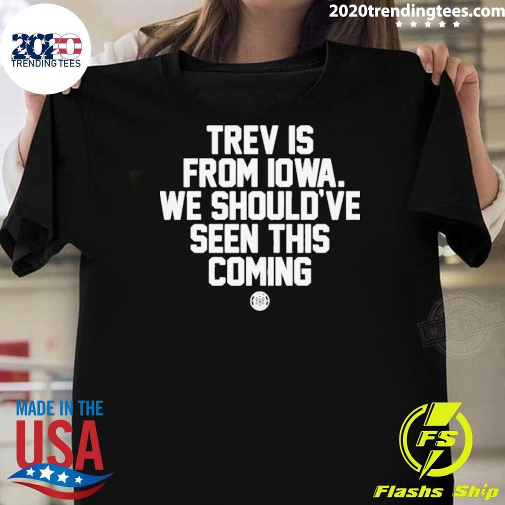 Original Trev Is From Iowa We Should've Seen This - Adult & Kids T-Shirts, Sweatshirts & Hoodies apparel design preview 1