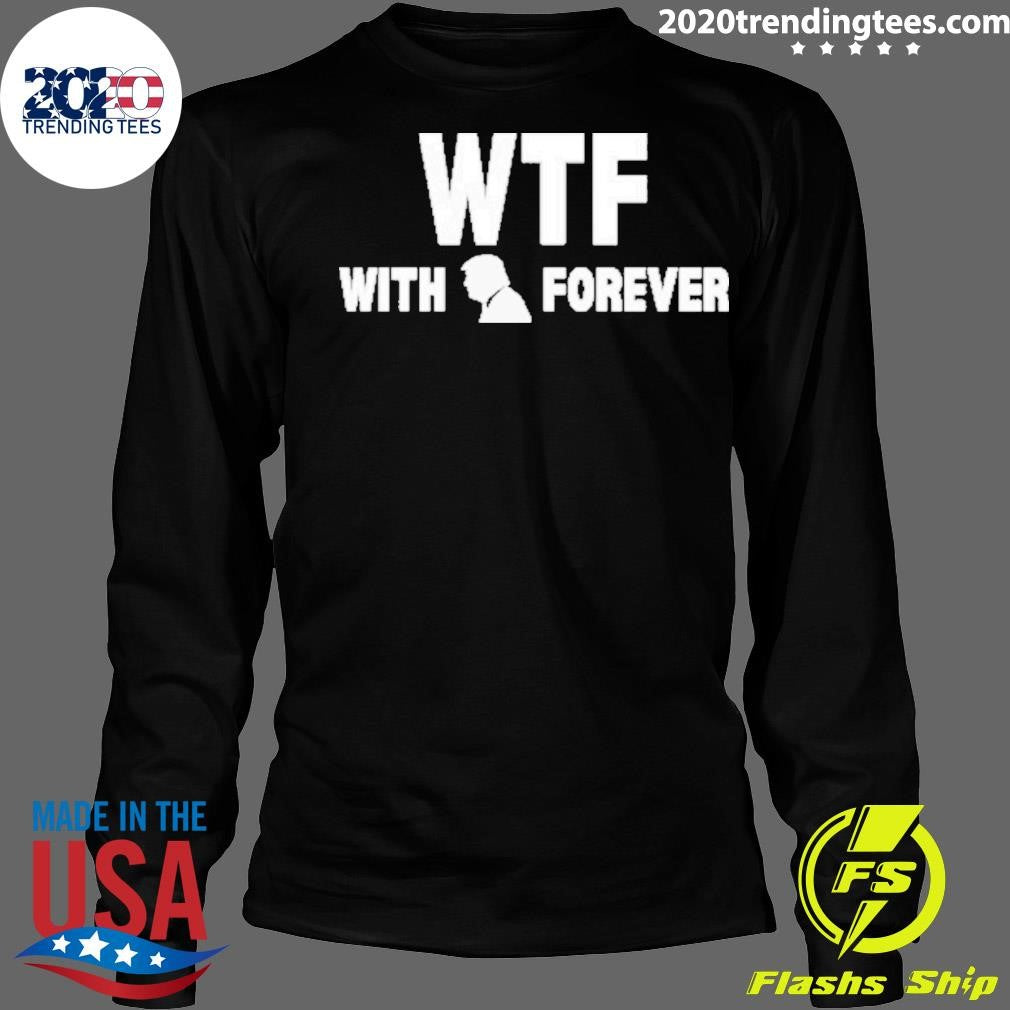 Original Wtf With Trump Forever 2024 - Adult & Kids T-Shirts, Sweatshirts & Hoodies apparel design preview 4