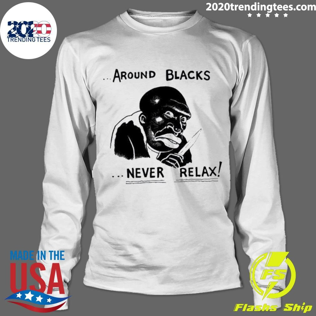 Original around Blacks Never Relax Black Man - Adult & Kids T-Shirts, Sweatshirts & Hoodies apparel design preview 4