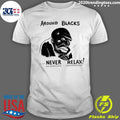 Original around Blacks Never Relax Black Man - Adult & Kids T-Shirts, Sweatshirts & Hoodies apparel design preview 1