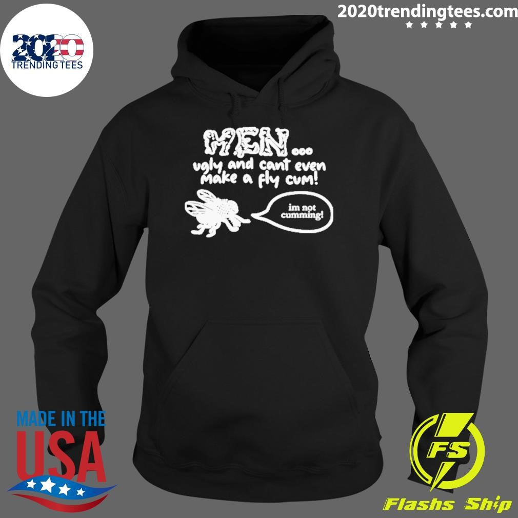 Original men Ugly And Cant Even Make A Fly Cum I'm - Adult & Kids T-Shirts, Sweatshirts & Hoodies apparel design preview 2