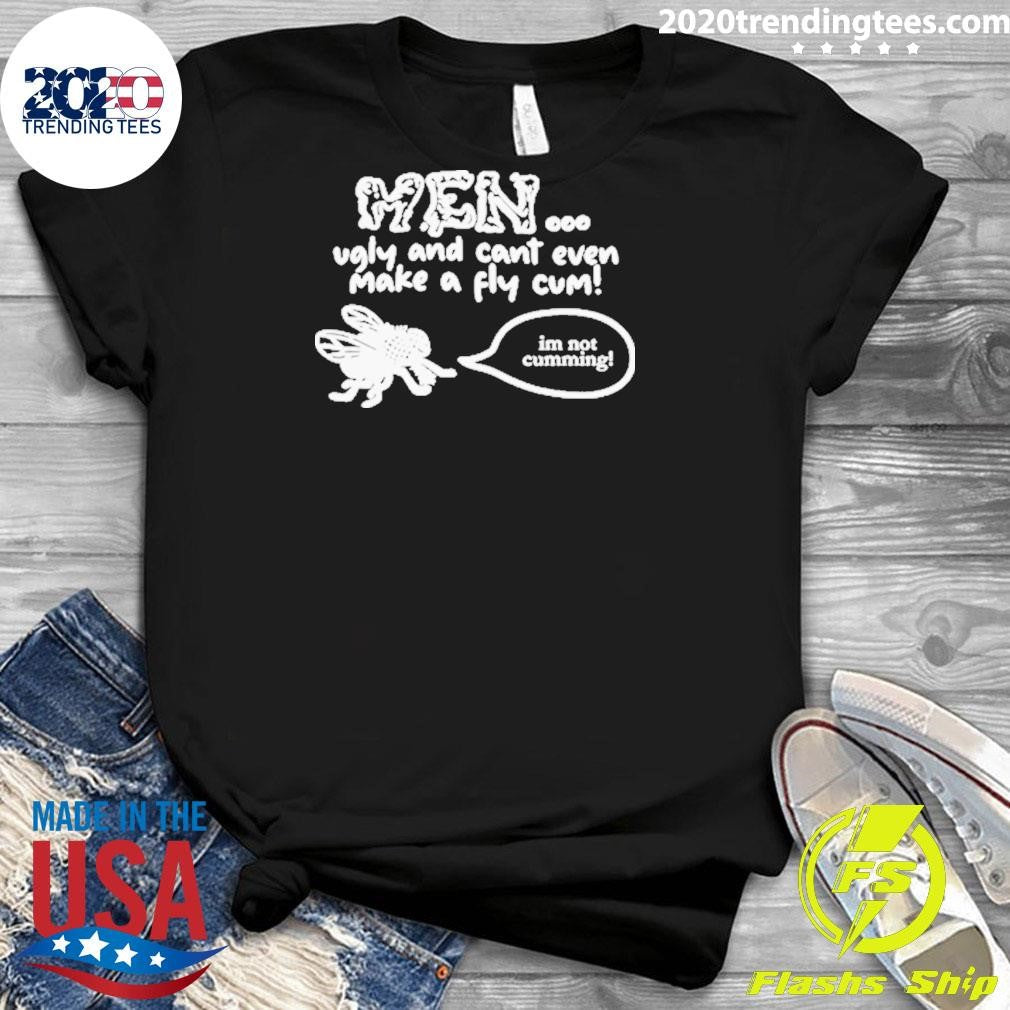 Original men Ugly And Cant Even Make A Fly Cum I'm - Adult & Kids T-Shirts, Sweatshirts & Hoodies apparel design preview 3