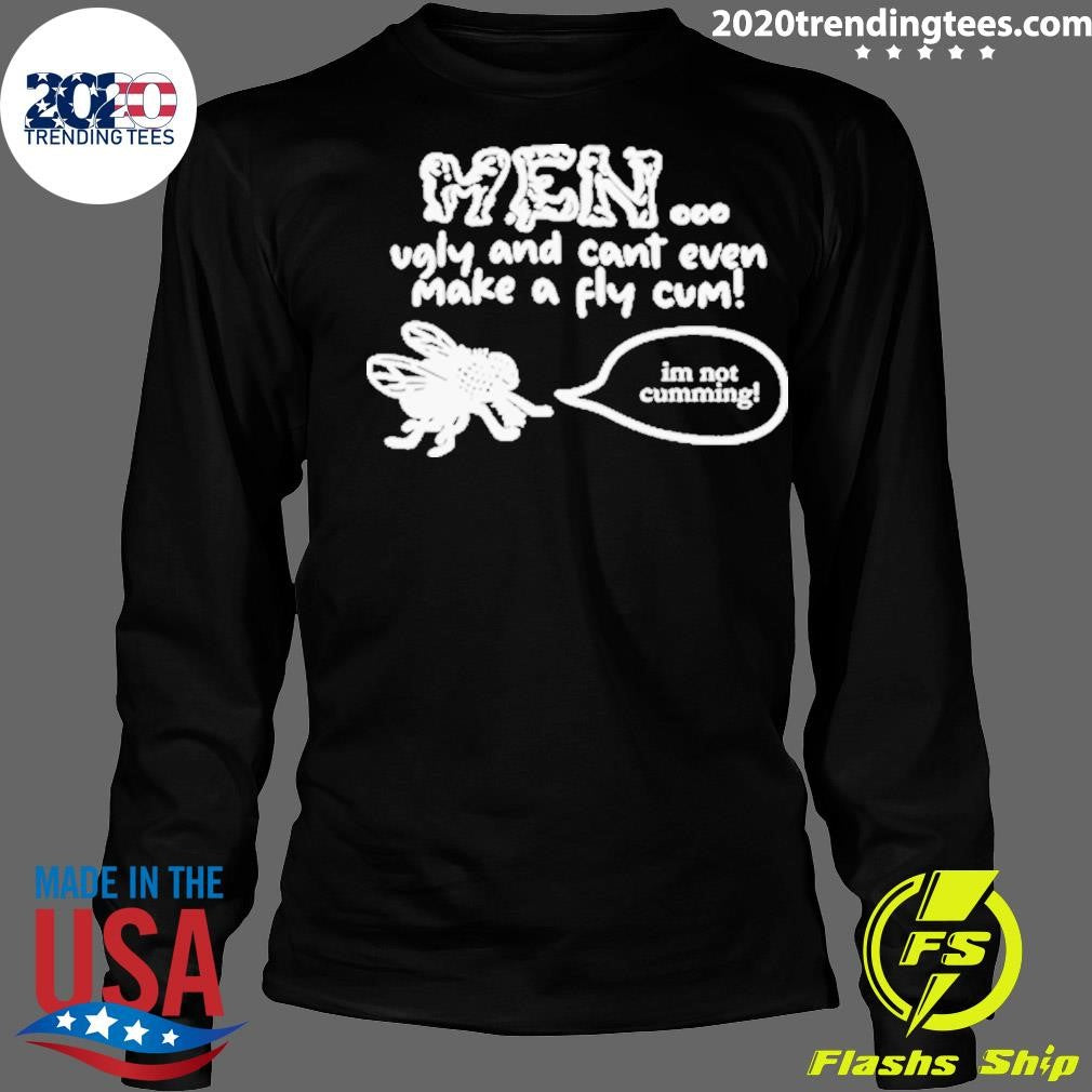 Original men Ugly And Cant Even Make A Fly Cum I'm - Adult & Kids T-Shirts, Sweatshirts & Hoodies apparel design preview 4