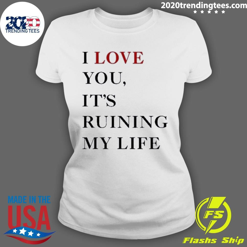 Premium i Love You It's Ruining My Life - Adult & Kids T-Shirts, Sweatshirts & Hoodies apparel design preview 3