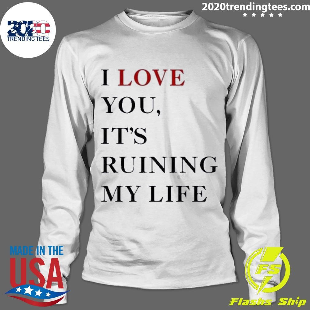 Premium i Love You It's Ruining My Life - Adult & Kids T-Shirts, Sweatshirts & Hoodies apparel design preview 4