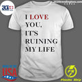 Premium i Love You It's Ruining My Life - Adult & Kids T-Shirts, Sweatshirts & Hoodies apparel design preview 1