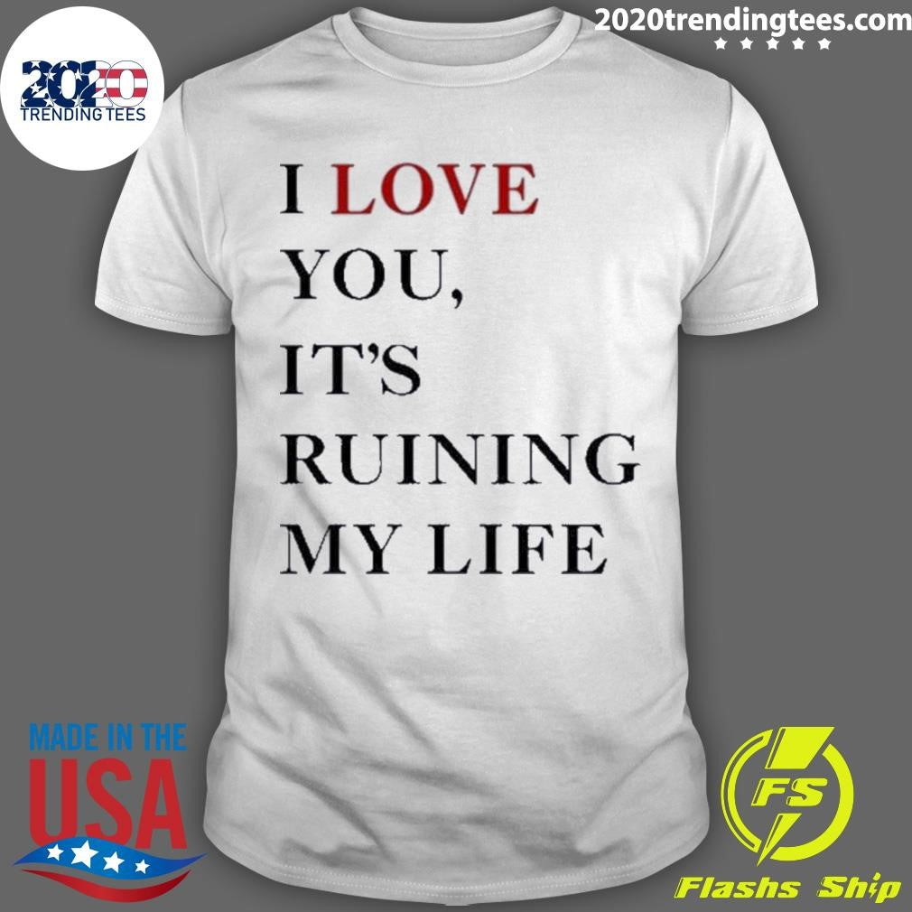 Premium i Love You It's Ruining My Life - Adult & Kids T-Shirts, Sweatshirts & Hoodies apparel design preview 1