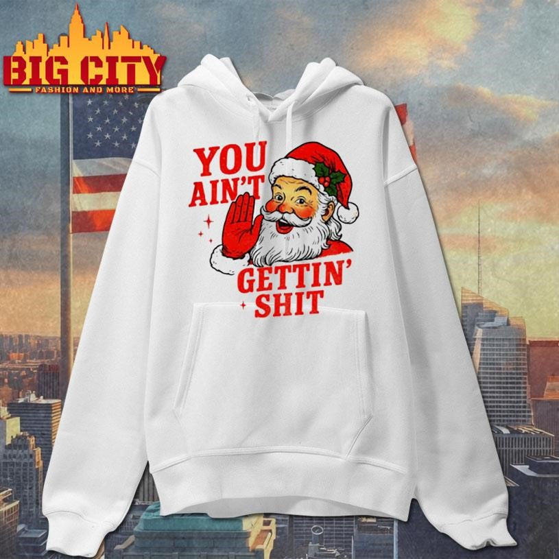 Sarcastic Santa Christmas you ain't gettiin' shit - Adult & Kids T-Shirts, Sweatshirts & Hoodies apparel design preview 2