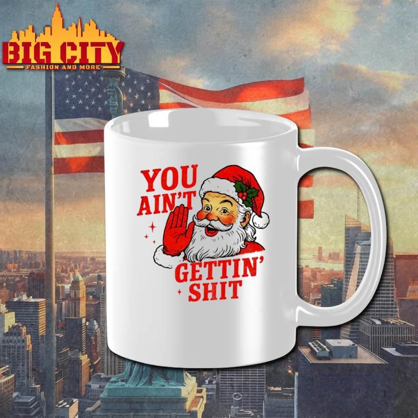 Sarcastic Santa Christmas you ain't gettiin' shit - Adult & Kids T-Shirts, Sweatshirts & Hoodies apparel design preview 3