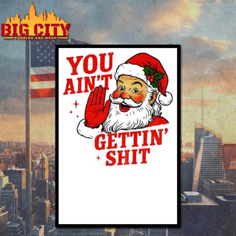 Sarcastic Santa Christmas you ain't gettiin' shit - Adult & Kids T-Shirts, Sweatshirts & Hoodies apparel design preview 4