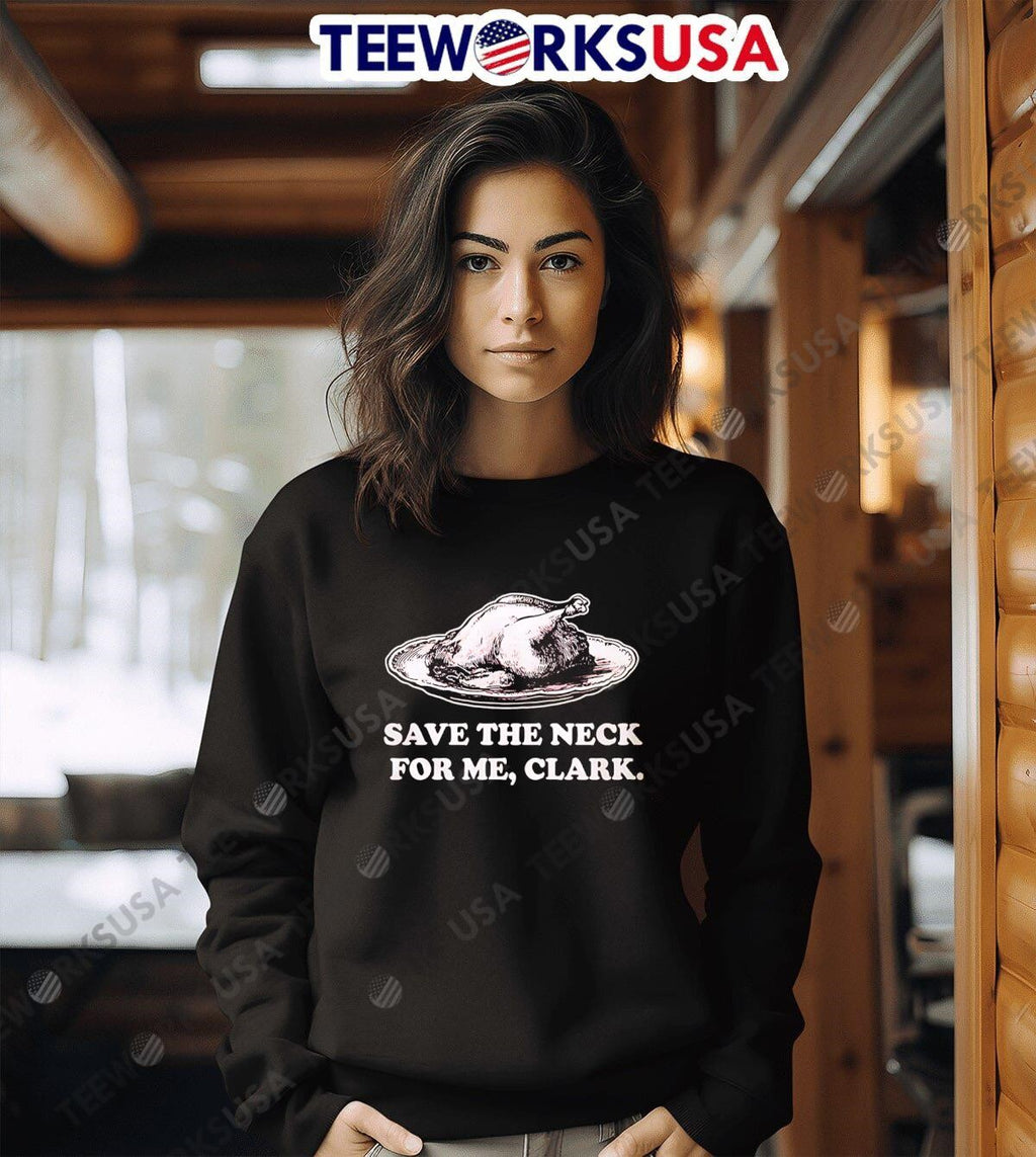 Save The Neck For Me Clark - Adult & Kids T-Shirts, Sweatshirts & Hoodies apparel design preview 3