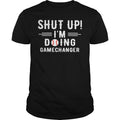 Shut Up I'm Doing Gamechanger - Adult & Kids T-Shirts, Sweatshirts & Hoodies apparel design preview 1