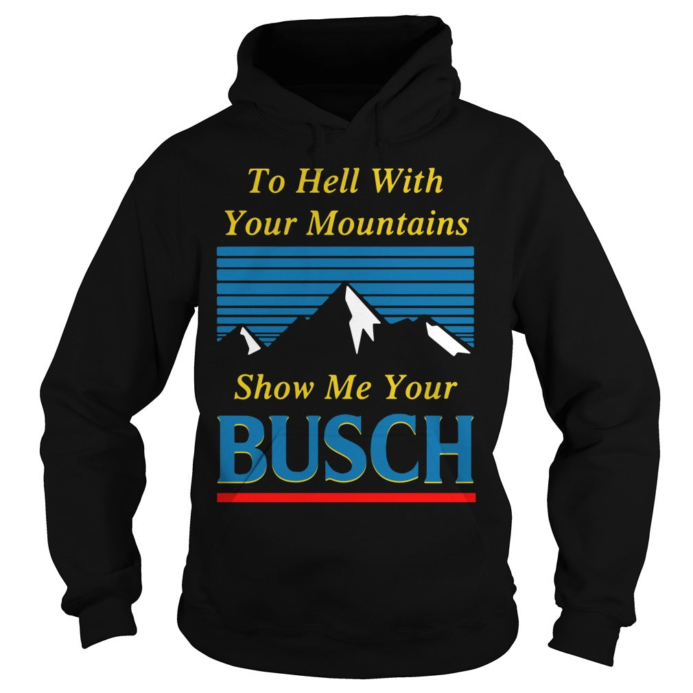 The Hell with Your Mountains, Show Me Busch Classic - Adult & Kids T-Shirts, Sweatshirts & Hoodies apparel design preview 4