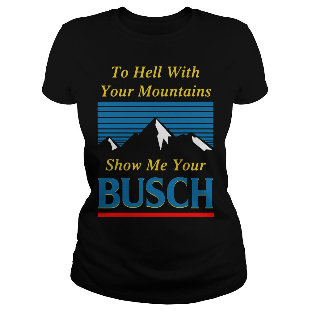 The Hell with Your Mountains, Show Me Busch Classic - Adult & Kids T-Shirts, Sweatshirts & Hoodies apparel design preview 2