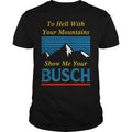 The Hell with Your Mountains, Show Me Busch Classic - Adult & Kids T-Shirts, Sweatshirts & Hoodies apparel design preview 1