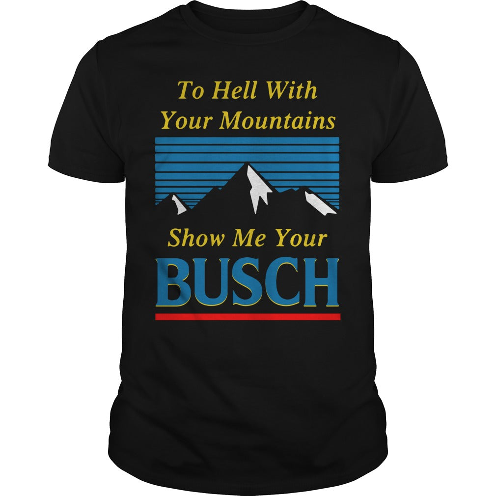 The Hell with Your Mountains, Show Me Busch Classic - Adult & Kids T-Shirts, Sweatshirts & Hoodies apparel design preview 1