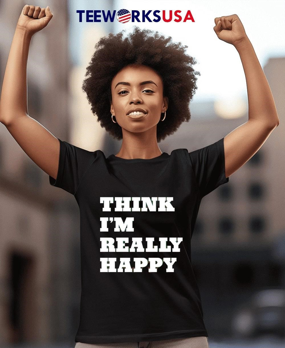 Think I'm Really Happy - Adult & Kids T-Shirts, Sweatshirts & Hoodies apparel design preview 4