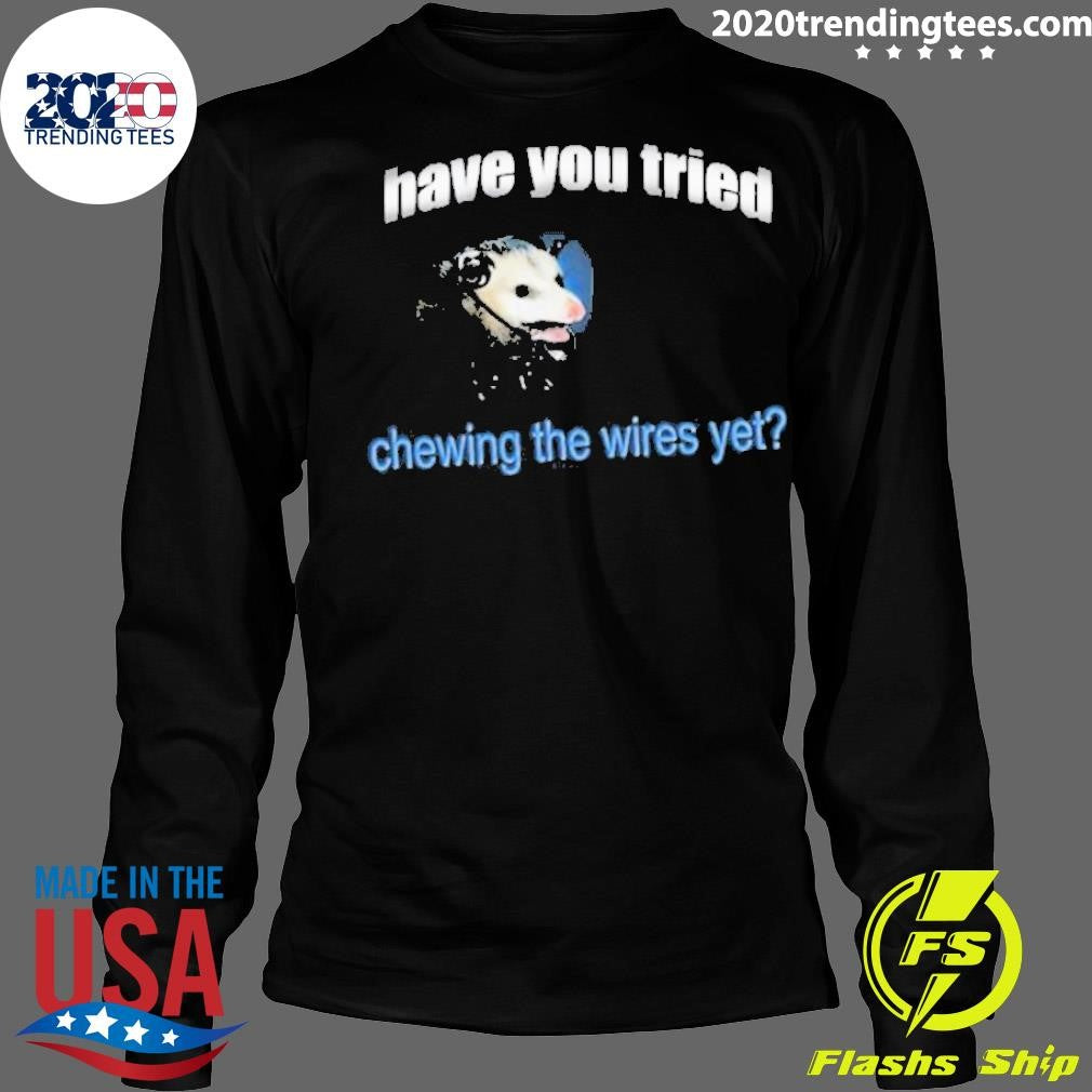 Top Have You Tried Chewing The Wires Yet - Adult & Kids T-Shirts, Sweatshirts & Hoodies apparel design preview 4