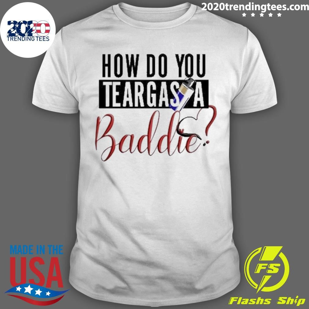 Top How Do You Teargas A Baddie - Adult & Kids T-Shirts, Sweatshirts & Hoodies apparel design preview 1