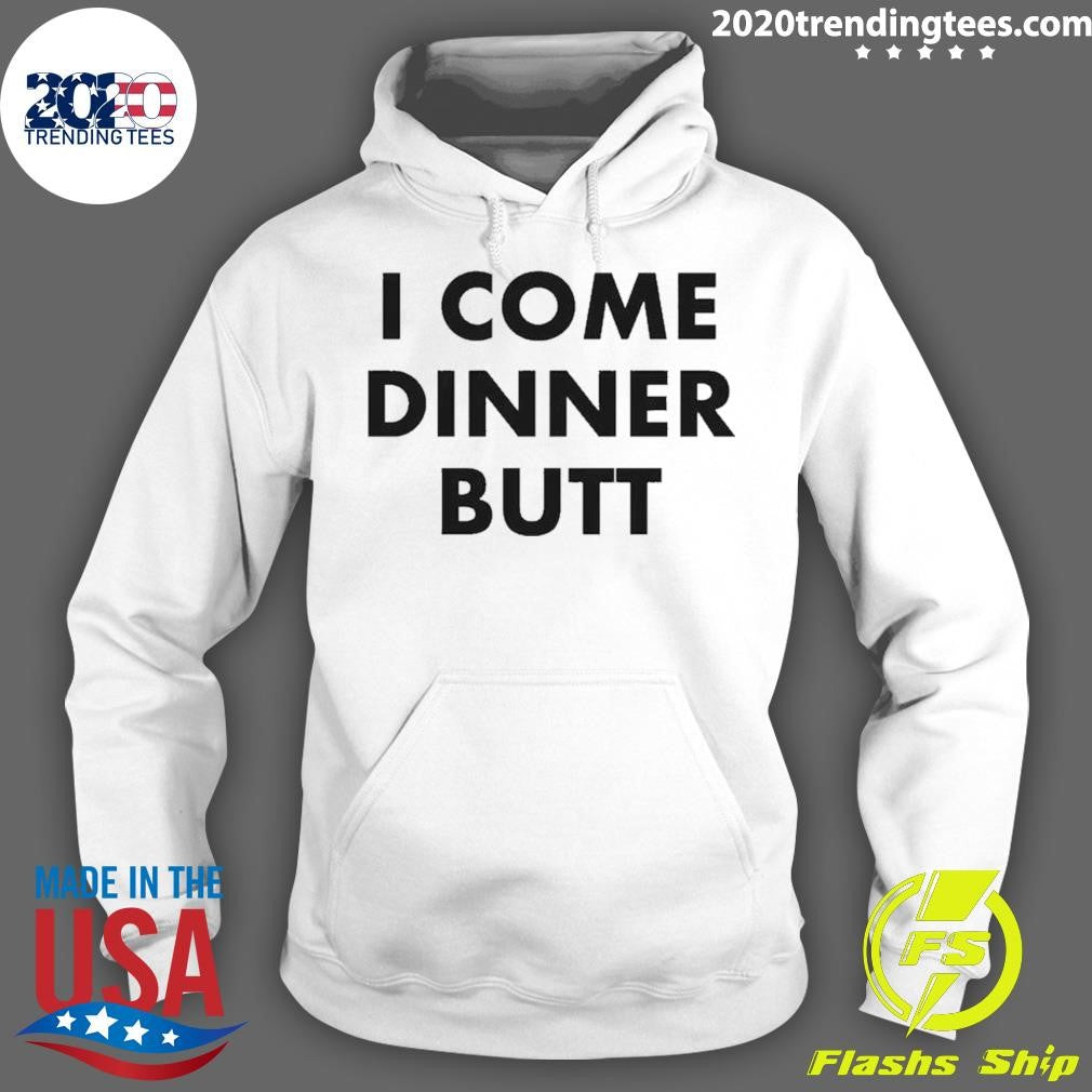 Top I Come Dinner Butt - Adult & Kids T-Shirts, Sweatshirts & Hoodies apparel design preview 2