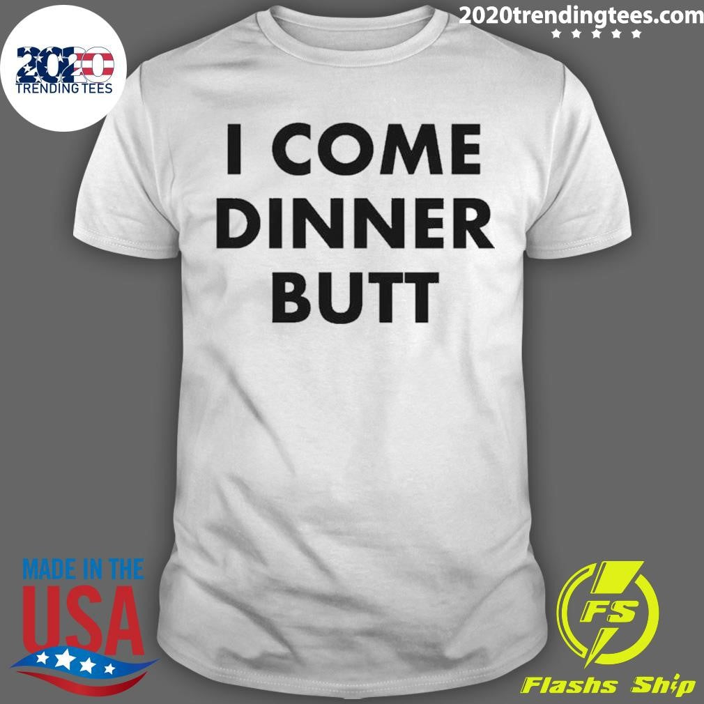 Top I Come Dinner Butt - Adult & Kids T-Shirts, Sweatshirts & Hoodies apparel design preview 1