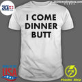 Top I Come Dinner Butt - Adult & Kids T-Shirts, Sweatshirts & Hoodies apparel design preview 1