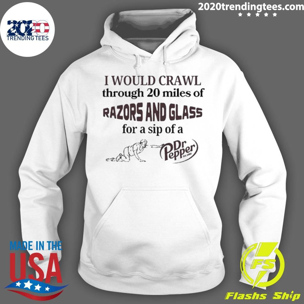 Top I Would Crawl Through 20 Miles Of Razors And - Adult & Kids T-Shirts, Sweatshirts & Hoodies apparel design preview 2