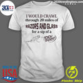 Top I Would Crawl Through 20 Miles Of Razors And - Adult & Kids T-Shirts, Sweatshirts & Hoodies apparel design preview 1