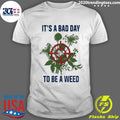 Top Middleclassfancy It's A Bad Day To Be Weed - Adult & Kids T-Shirts, Sweatshirts & Hoodies apparel design preview 1