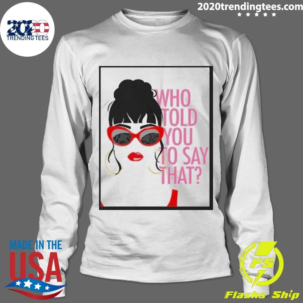 Top Who Told You To Say That - Adult & Kids T-Shirts, Sweatshirts & Hoodies apparel design preview 4