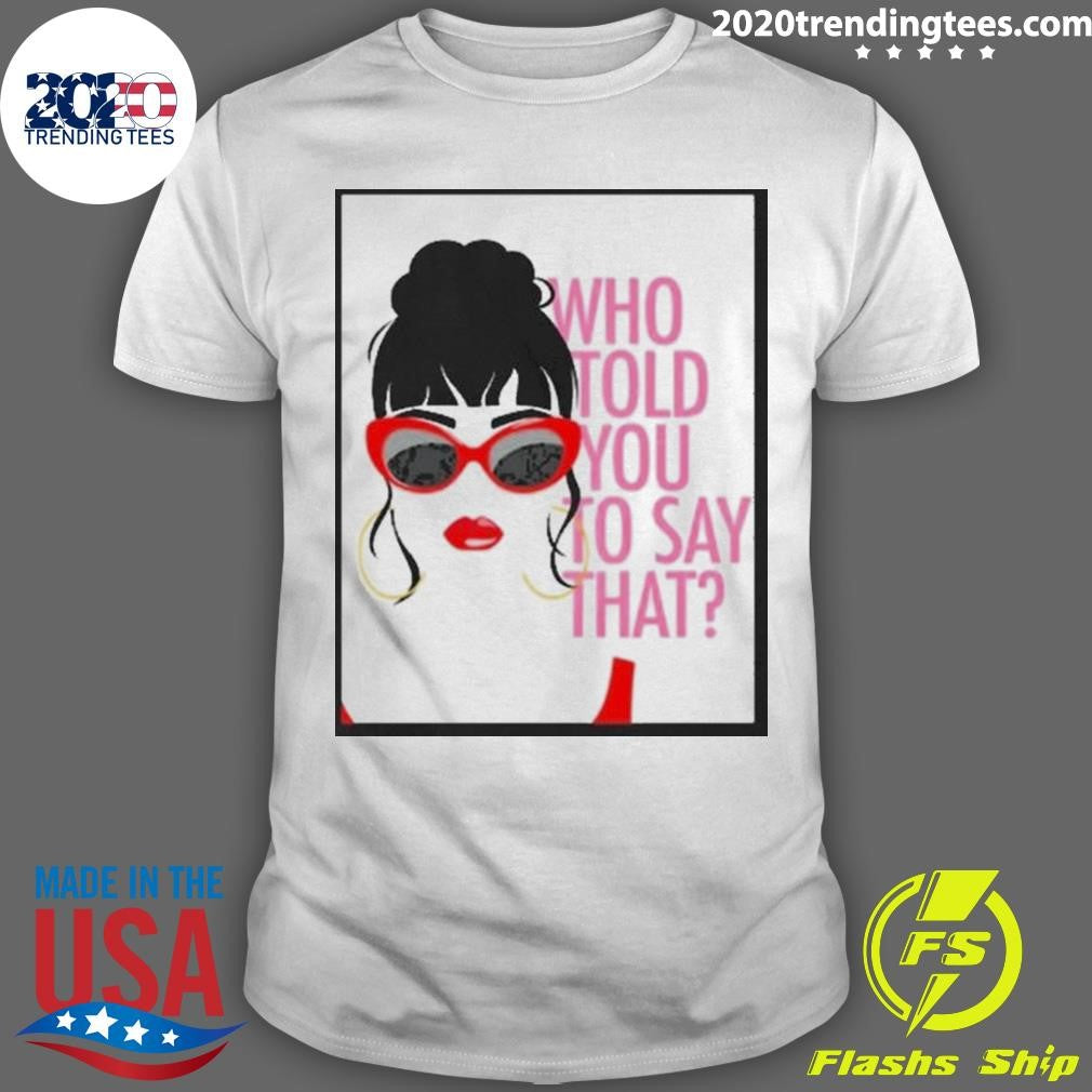 Top Who Told You To Say That - Adult & Kids T-Shirts, Sweatshirts & Hoodies apparel design preview 1