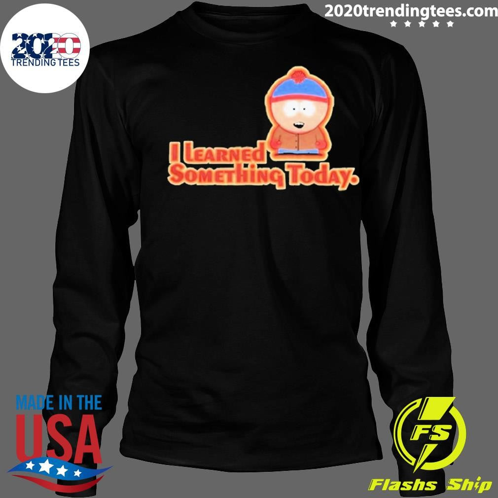 Top i Learned Something Today South Park - Adult & Kids T-Shirts, Sweatshirts & Hoodies apparel design preview 4