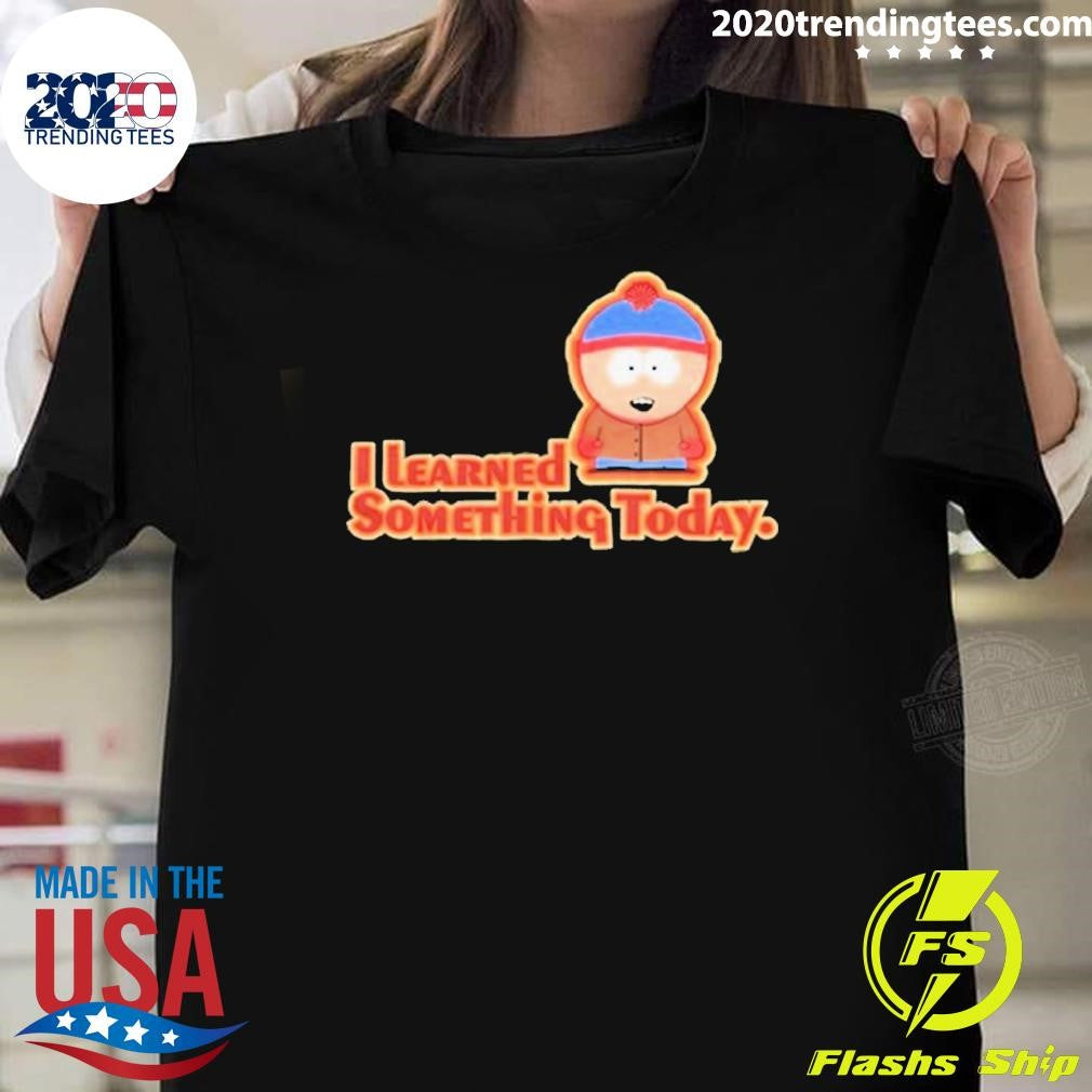 Top i Learned Something Today South Park - Adult & Kids T-Shirts, Sweatshirts & Hoodies apparel design preview 1