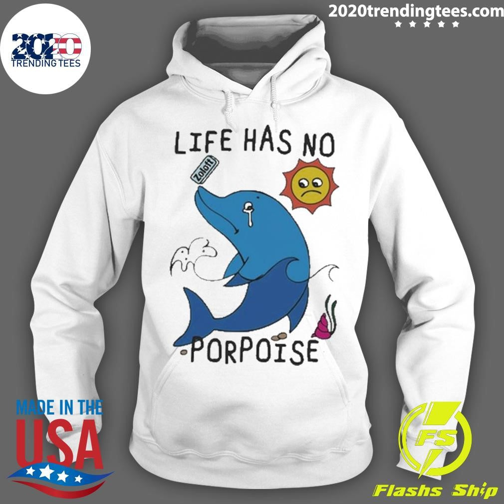 Top life Has No Porpoise - Adult & Kids T-Shirts, Sweatshirts & Hoodies apparel design preview 2
