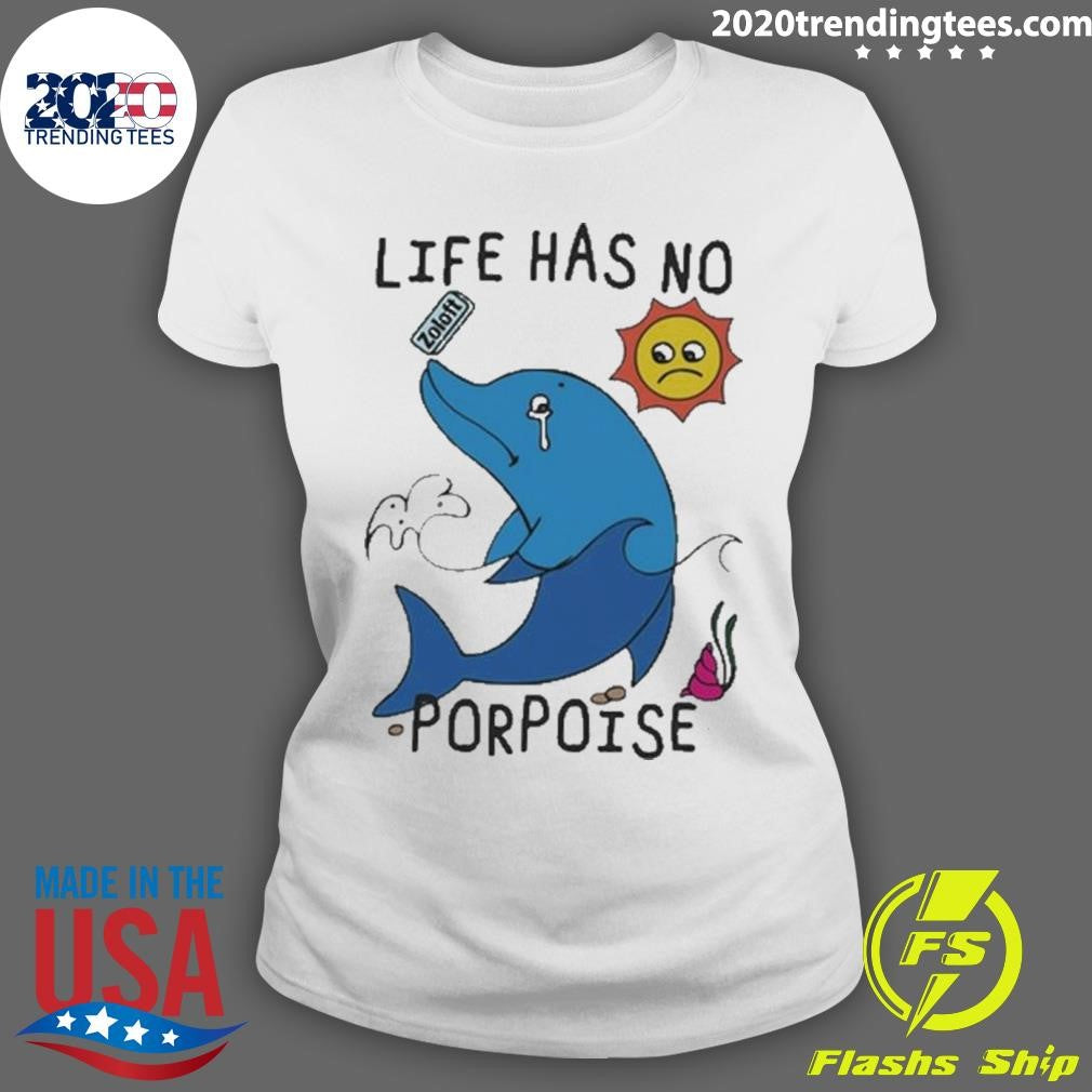 Top life Has No Porpoise - Adult & Kids T-Shirts, Sweatshirts & Hoodies apparel design preview 3