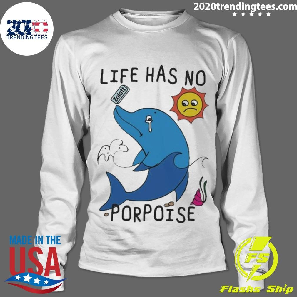 Top life Has No Porpoise - Adult & Kids T-Shirts, Sweatshirts & Hoodies apparel design preview 4