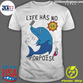 Top life Has No Porpoise - Adult & Kids T-Shirts, Sweatshirts & Hoodies apparel design preview 1