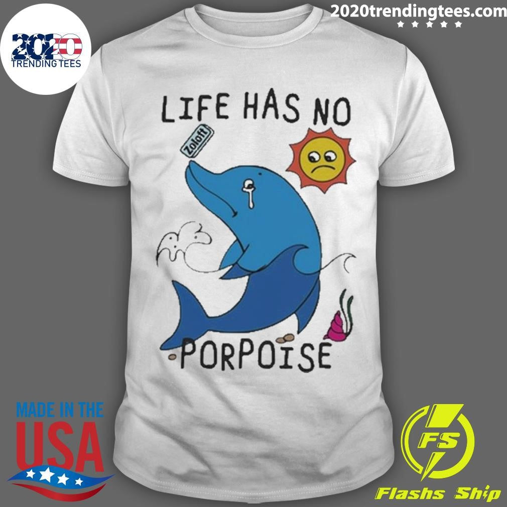 Top life Has No Porpoise - Adult & Kids T-Shirts, Sweatshirts & Hoodies apparel design preview 1