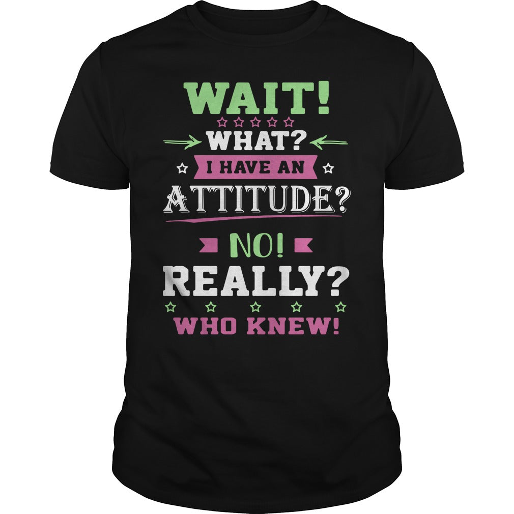 Wait What I Have An Attitude No Really Who Knew - Adult & Kids T-Shirts, Sweatshirts & Hoodies apparel design preview 1