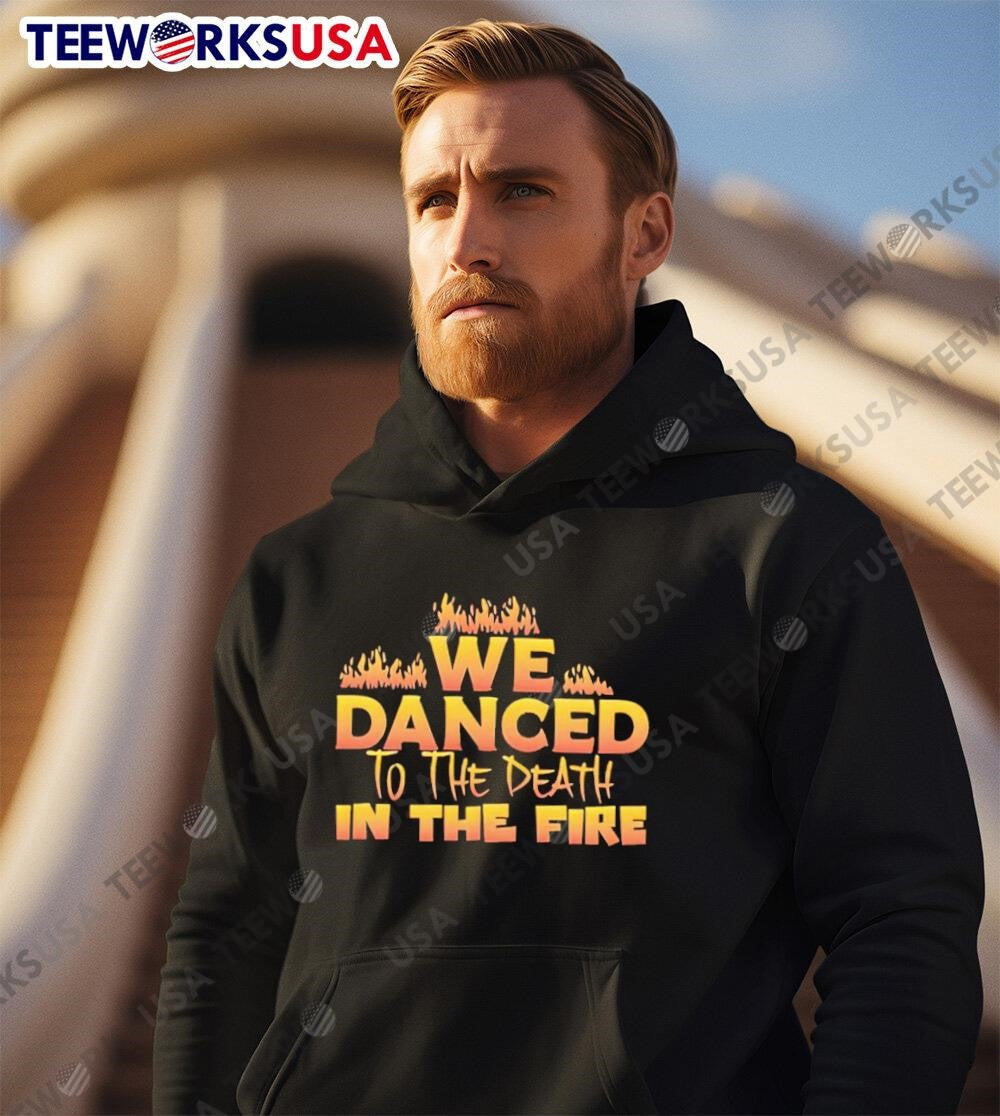 We danced to the death in fire - Adult & Kids T-Shirts, Sweatshirts & Hoodies apparel design preview 2
