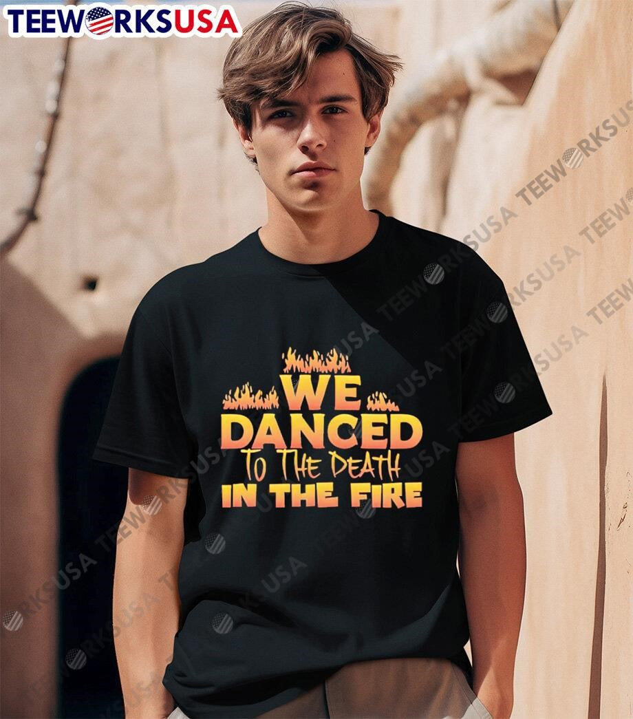 We danced to the death in fire - Adult & Kids T-Shirts, Sweatshirts & Hoodies apparel design preview 1