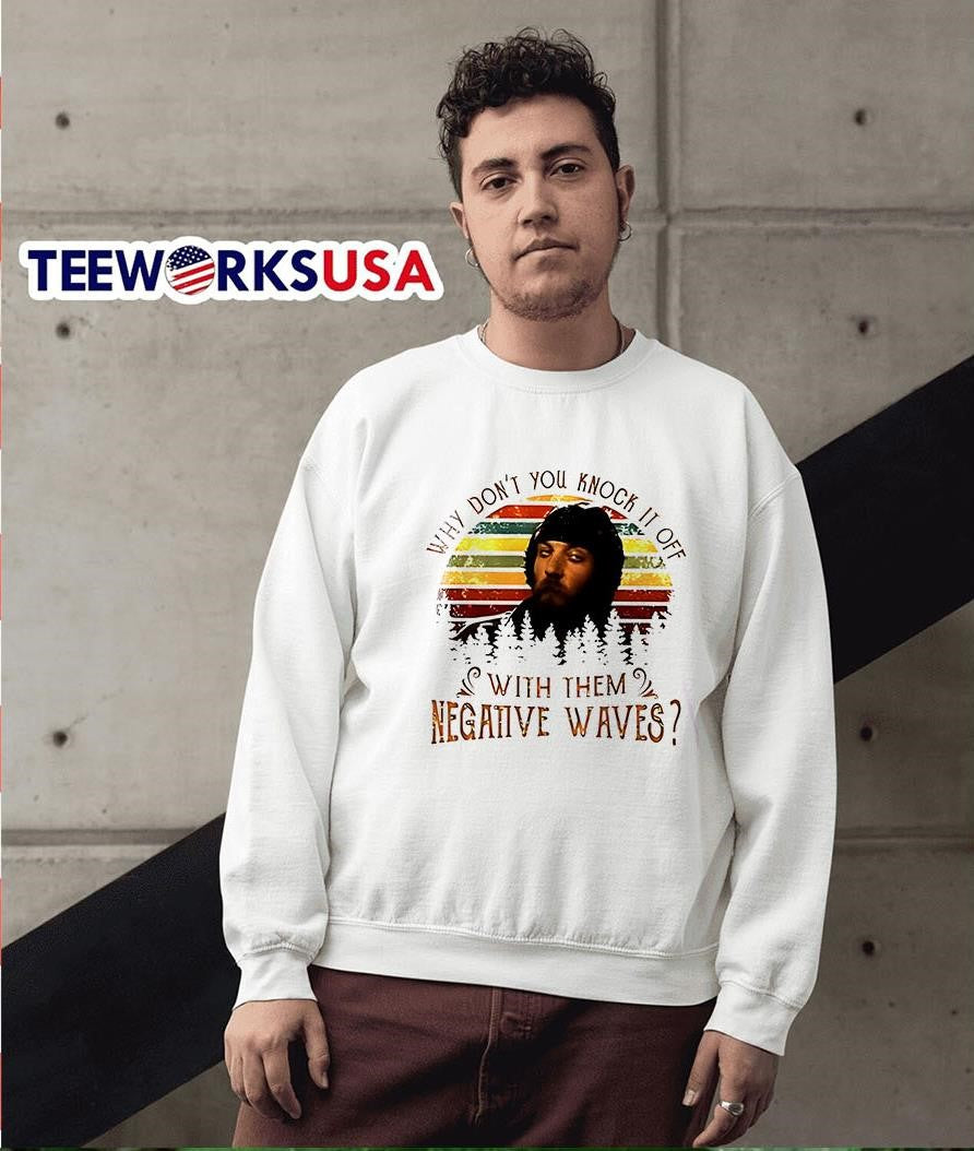 Why Don't You Knock It Off With Them Negative Waves - Adult & Kids T-Shirts, Sweatshirts & Hoodies apparel design preview 5