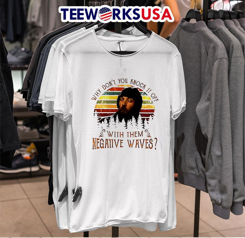 Why Don't You Knock It Off With Them Negative Waves - Adult & Kids T-Shirts, Sweatshirts & Hoodies apparel design preview 6