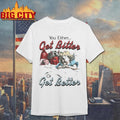 You Either Get Bitter Or Better - Adult & Kids T-Shirts, Sweatshirts & Hoodies apparel design preview 1