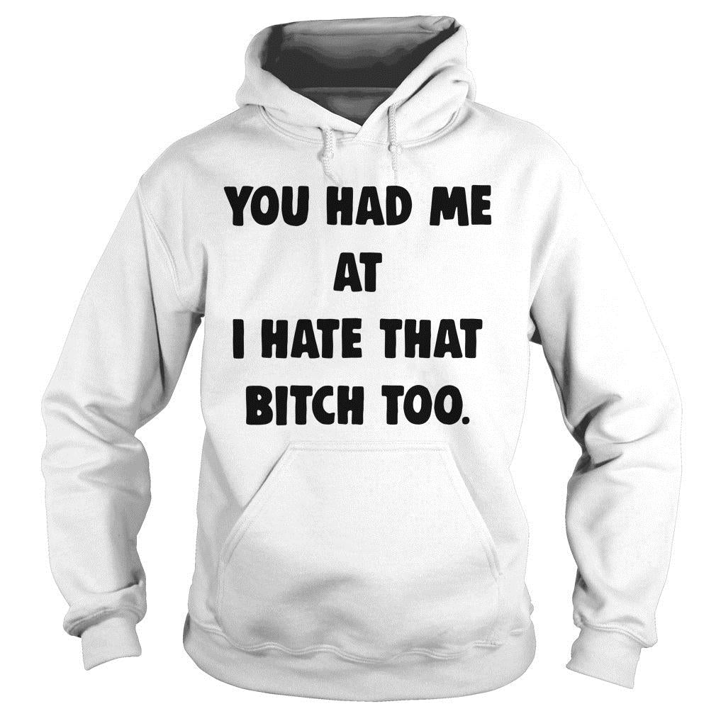 You Had Me At I Hate That Bitch Too - Adult & Kids T-Shirts, Sweatshirts & Hoodies apparel design preview 4