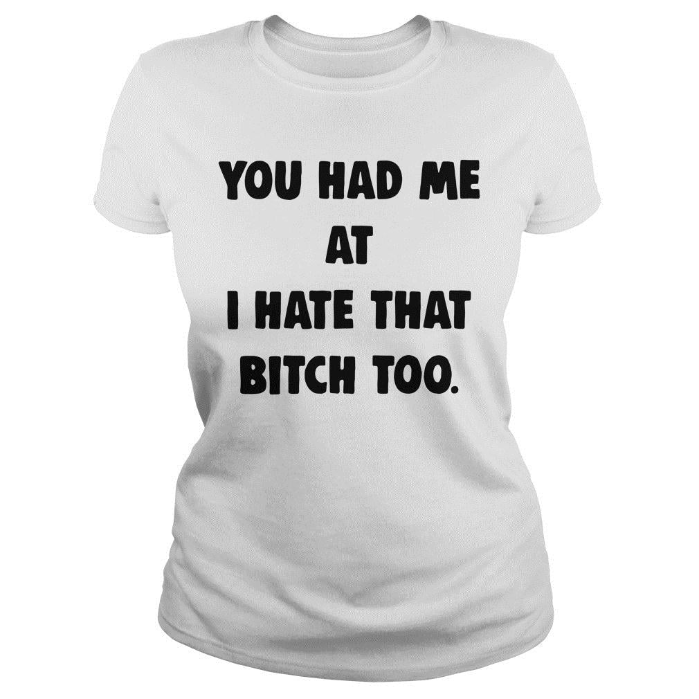You Had Me At I Hate That Bitch Too - Adult & Kids T-Shirts, Sweatshirts & Hoodies apparel design preview 2